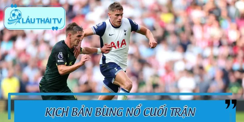 Trận bóng được dự đoán bùng nổ ở những phút cuối