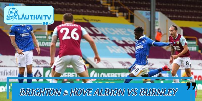 Soi Kèo Brighton & Hove Albion Vs Burnley Cùng LAUTHAITV