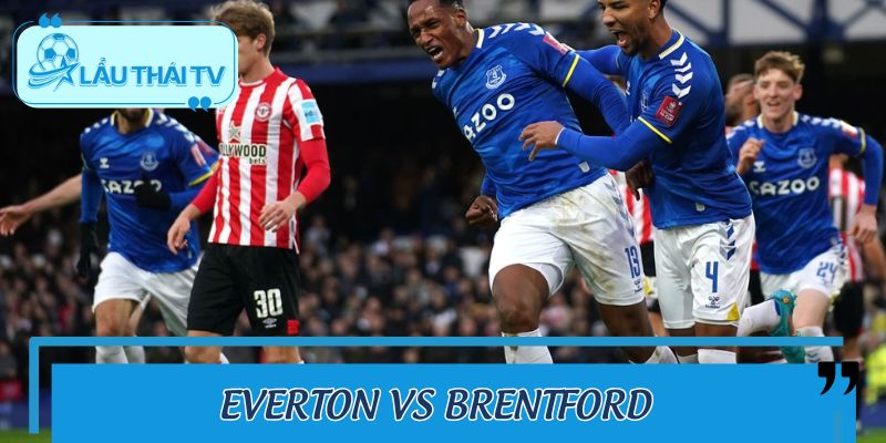 Everton Vs Brentford - Phân Tích Kèo Đấu Cùng LAUTHAITV