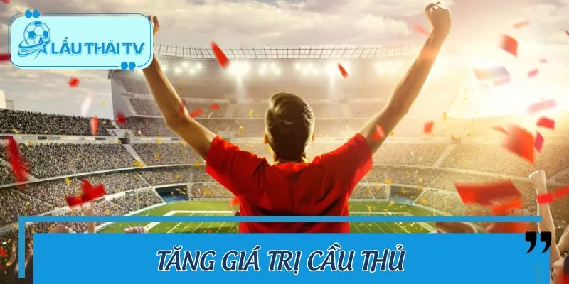 Hattrick nâng tầm giá trị và uy tín cầu thủ