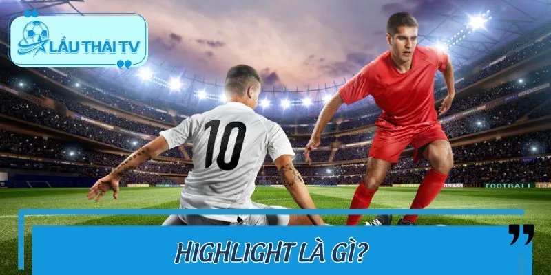 Sơ lược thông tin về phần Highlight