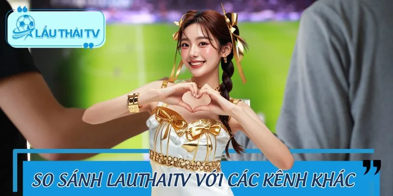 TRANG CHỦ So sánh LAUTHAITV với kênh phát sóng khác