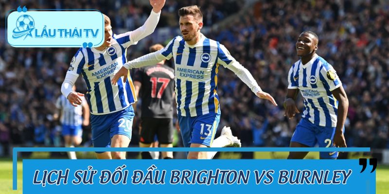 Lịch sử đối đầu của Brighton & Hove Albion vs Burnley