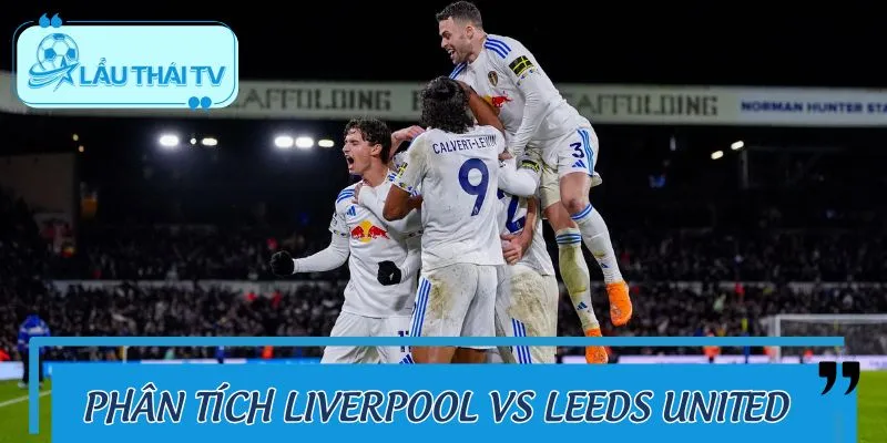 Những thông tin đáng chú ý khi soi kèo trận Liverpool và Leeds United