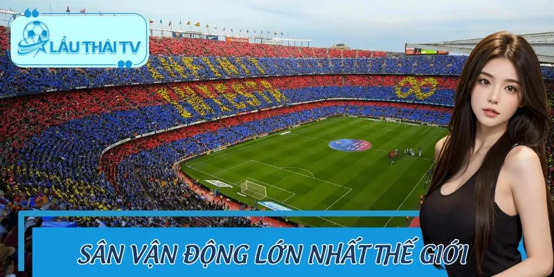 Sân Vận Động Lớn Nhất Thế Giới Và Những Con Số Biết Nói