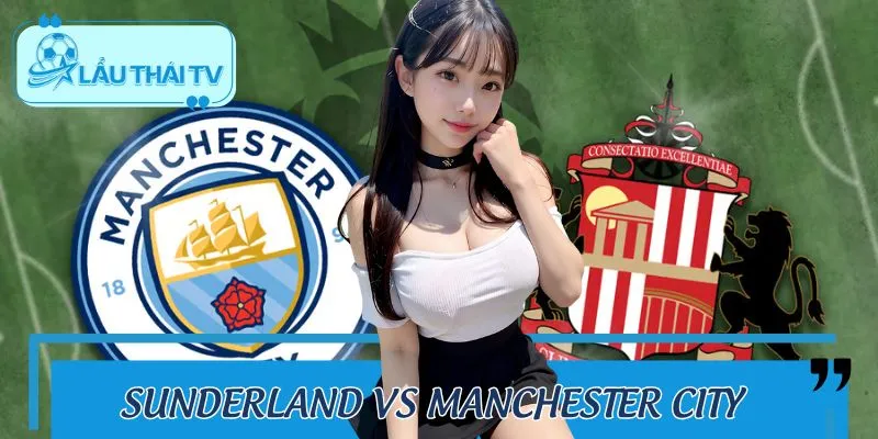 Sunderland Vs Manchester City: Soi Kèo Trận Cầu Đêm 2/1