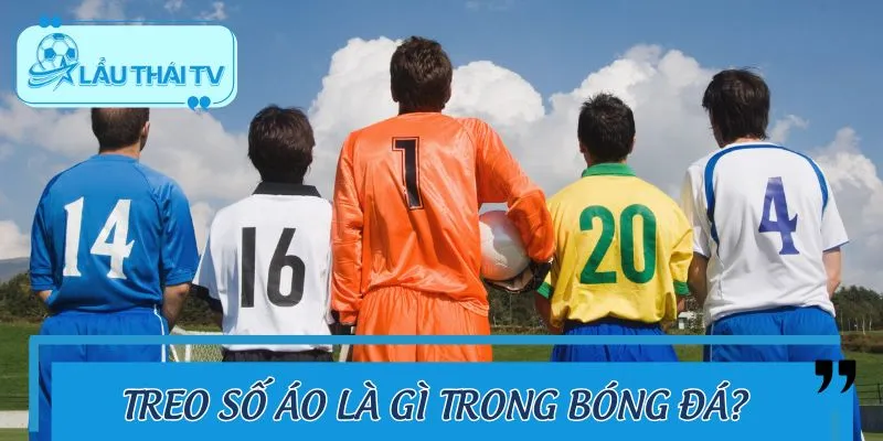 Sơ lược thông tin về khái niệm treo số áo là gì